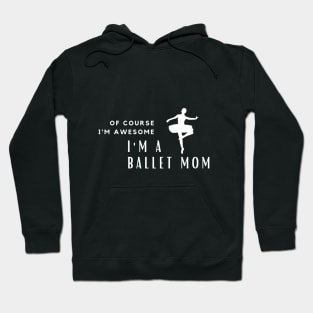 Of Course I'm Awesome, I'm A Ballet Mom Hoodie